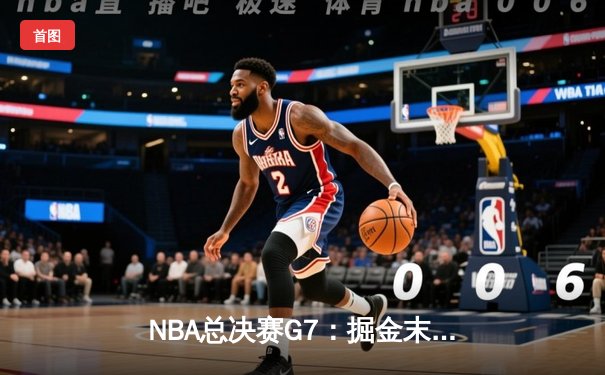 NBA总决赛G7：掘金末节逆转热火 约基奇三双加冕FMVP
