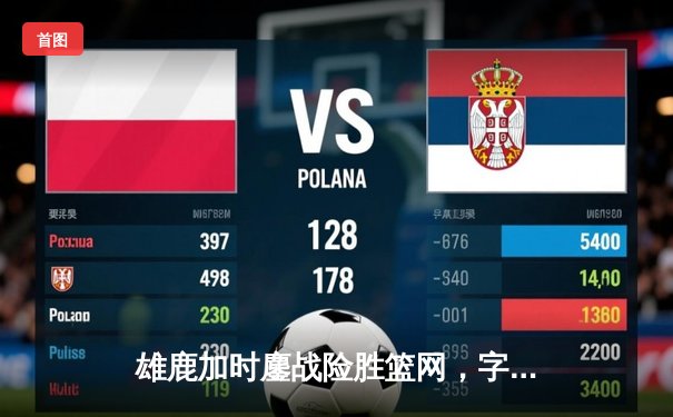 雄鹿加时鏖战险胜篮网，字母哥36+12+5主宰关键时刻