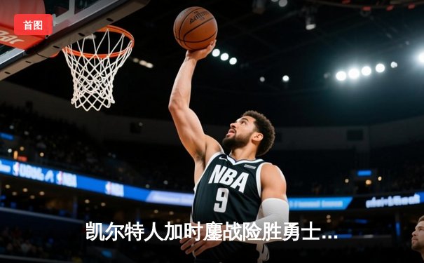 凯尔特人加时鏖战险胜勇士，塔图姆44分创赛季新高