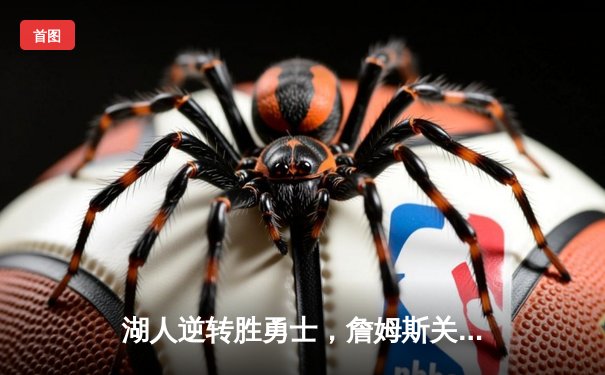 湖人逆转胜勇士，詹姆斯关键三分锁定胜局