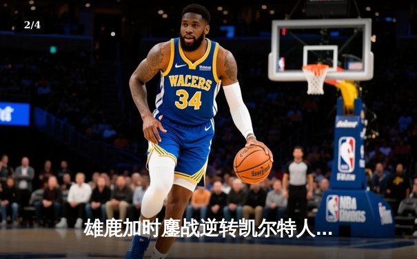 雄鹿加时鏖战逆转凯尔特人，字母哥44+14+7主宰北岸花园 - 2